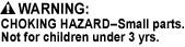 No Choking Hazard, CHOKING HAZARD - Small Parts. Not for children under 3 yrs.